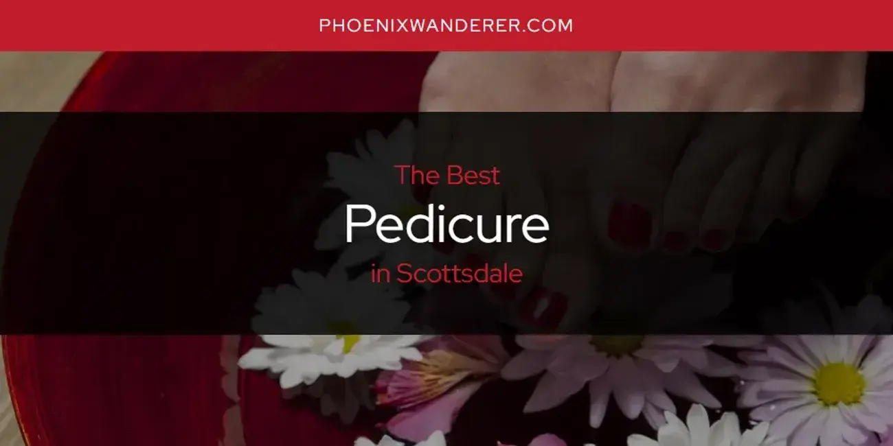 Scottsdale's Best Pedicure [Updated 2024]