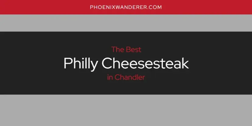 Chandler's Best Philly Cheesesteak [Updated 2024]