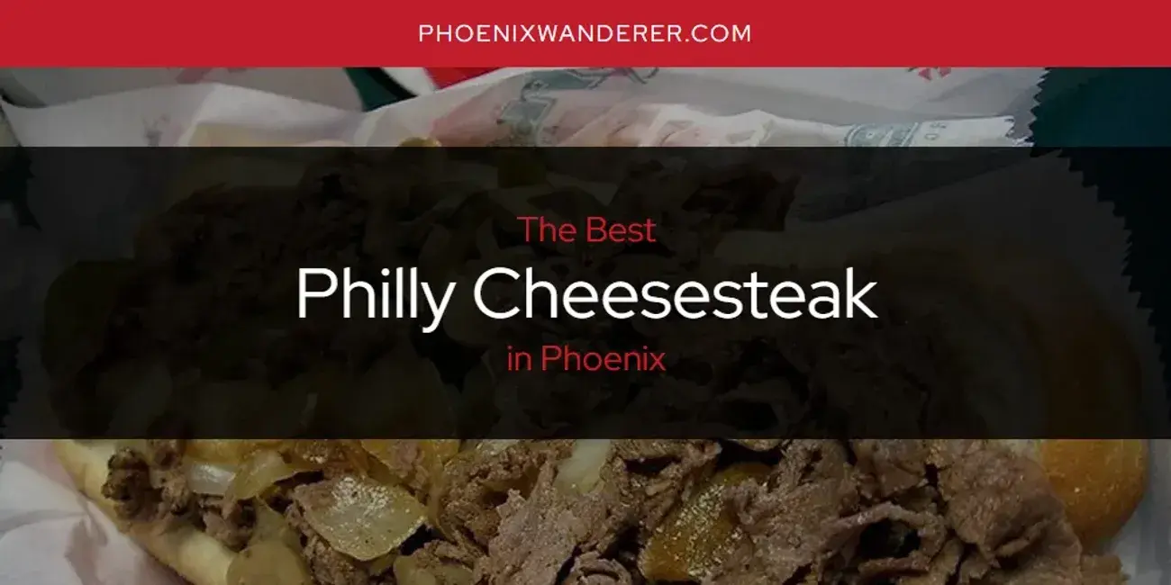 Phoenix's Best Philly Cheesesteak [Updated 2024]