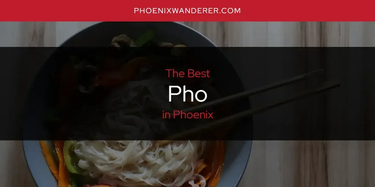 Phoenix's Best Pho [Updated 2024]