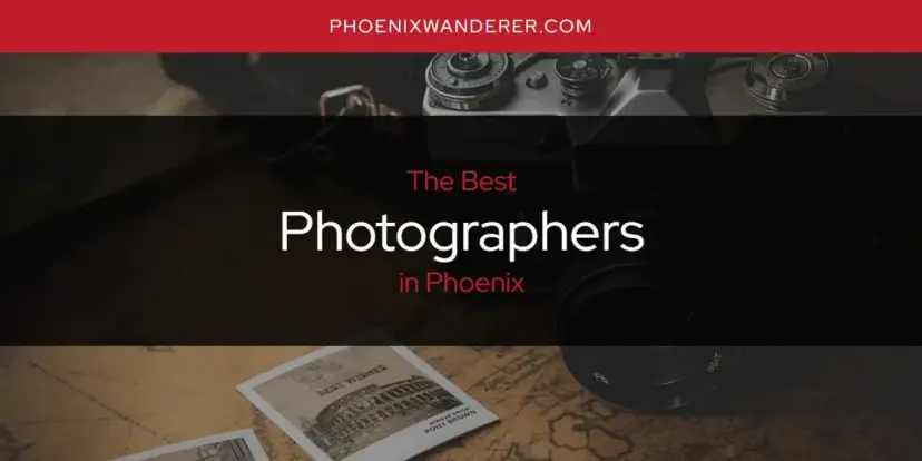 Phoenix's Best Photographers [Updated 2024]