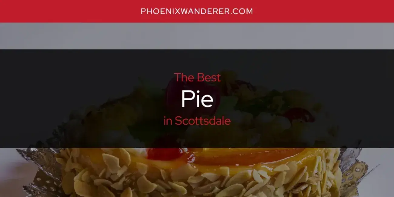 Scottsdale's Best Pie [Updated 2024]