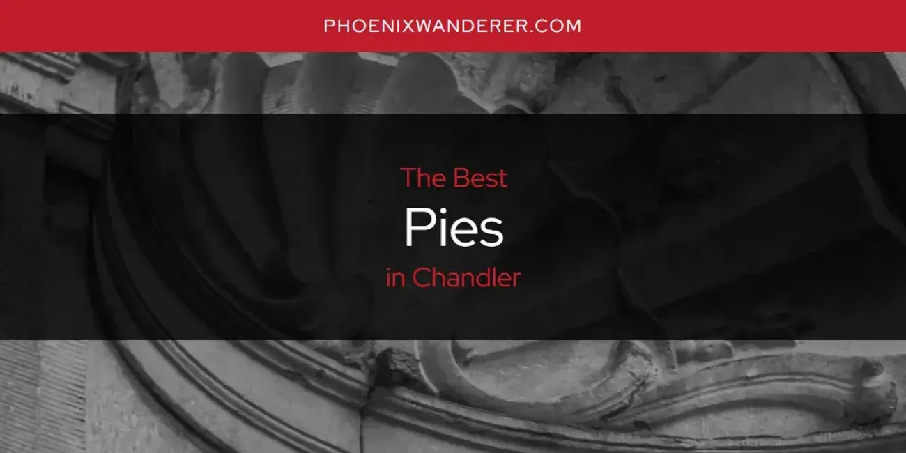 Chandler's Best Pies [Updated 2024]