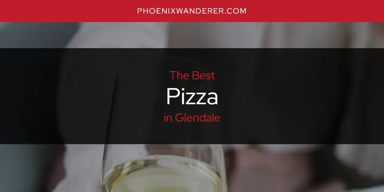 Glendale's Best Pizza [Updated 2024]