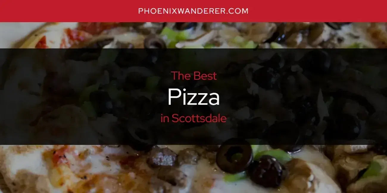 Scottsdale's Best Pizza [Updated 2024]