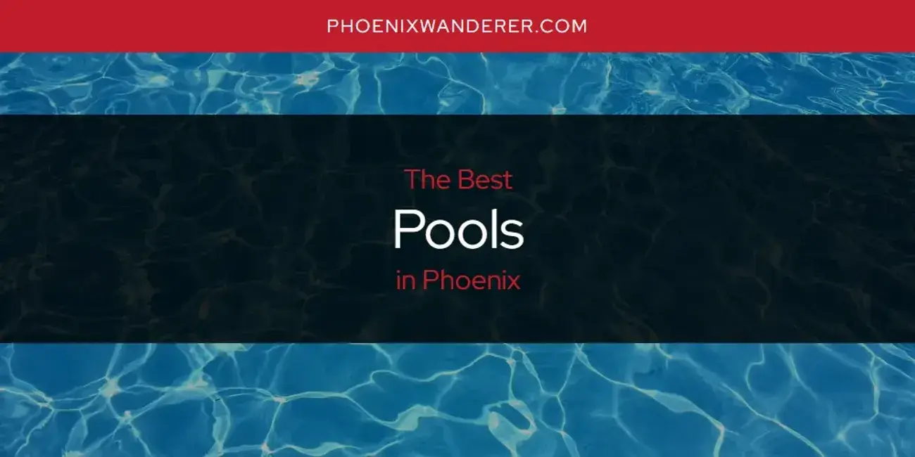 Phoenix's Best Pools [Updated 2024]