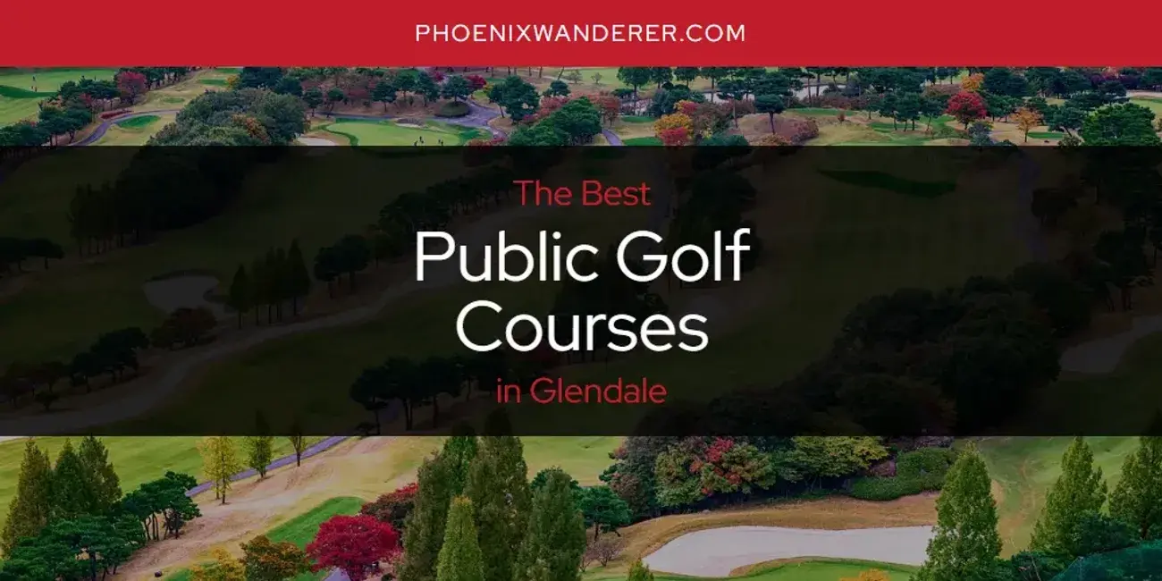 Glendale's Best Public Golf Courses [Updated 2024]