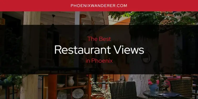 Phoenix's Best Restaurant Views [Updated 2024]