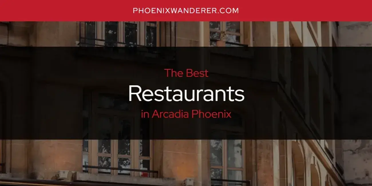 Arcadia Phoenix's Best Restaurants [Updated 2024]