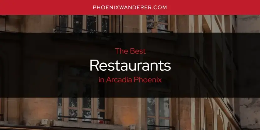 Arcadia Phoenix's Best Restaurants [Updated 2024]