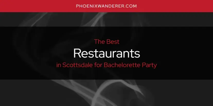Scottsdale for Bachelorette Party's Best Restaurants [Updated 2024]