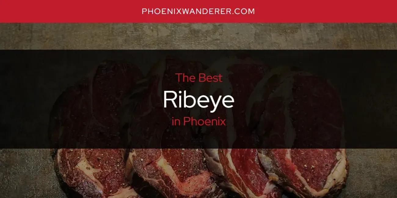 Phoenix's Best Ribeye [Updated 2024]