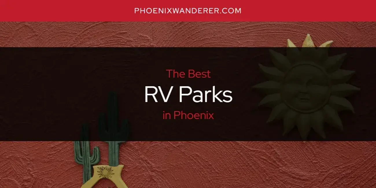 Phoenix's Best RV Parks [Updated 2024]