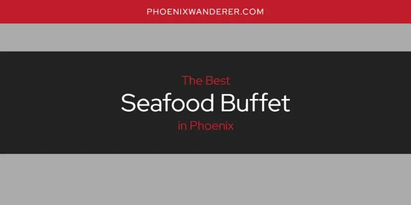 Phoenix's Best Seafood Buffet [Updated 2024]