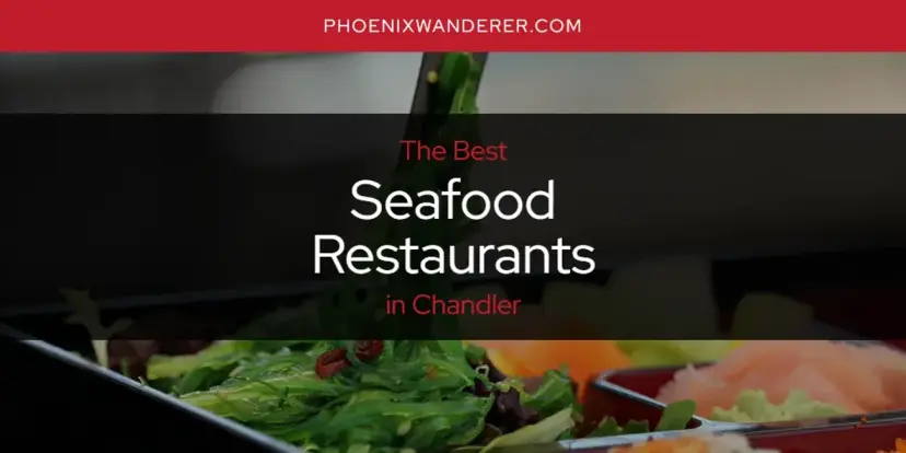 Chandler's Best Seafood Restaurants [Updated 2024]