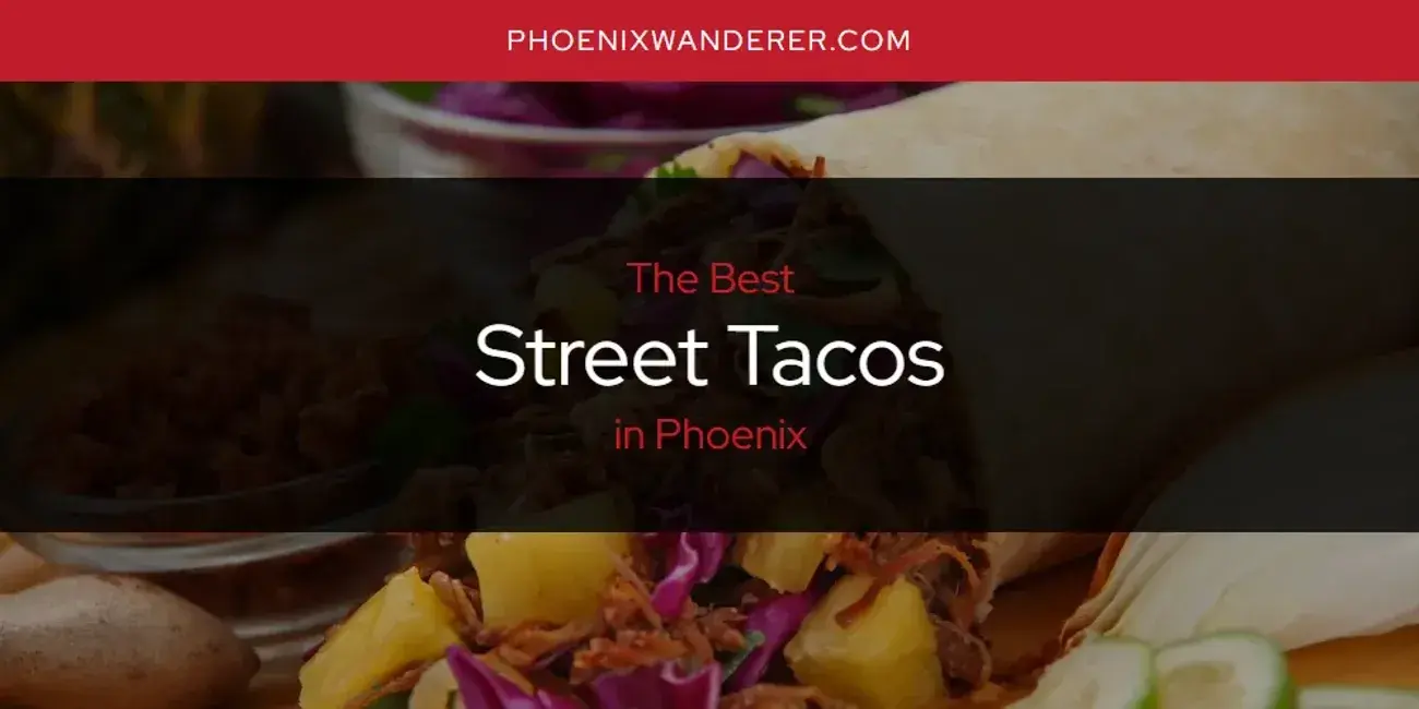 Phoenix's Best Street Tacos [Updated 2024]