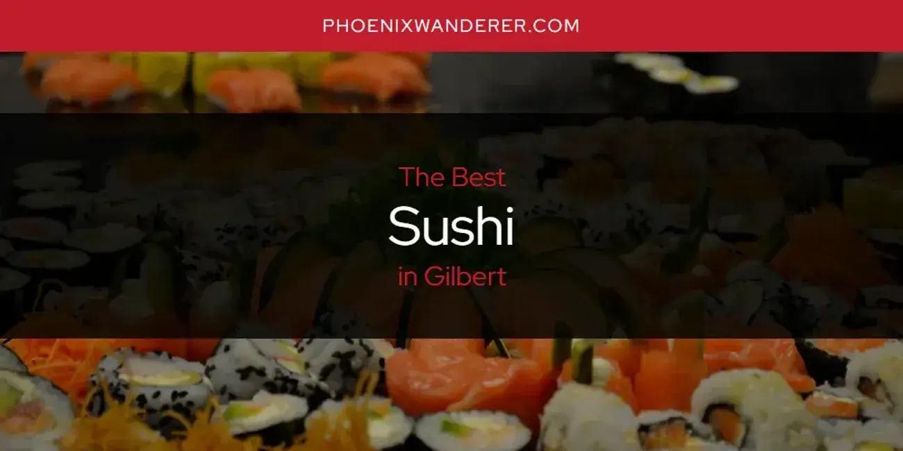 Gilbert's Best Sushi [Updated 2024]