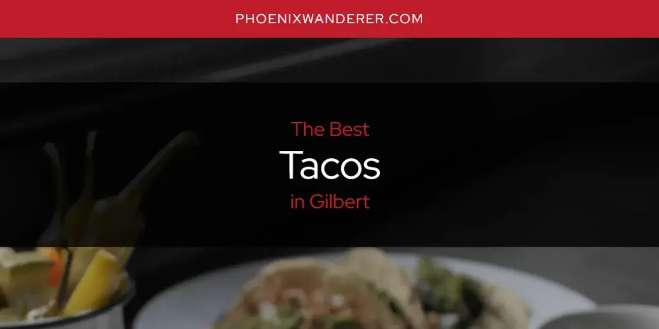 Gilbert's Best Tacos [Updated 2024]