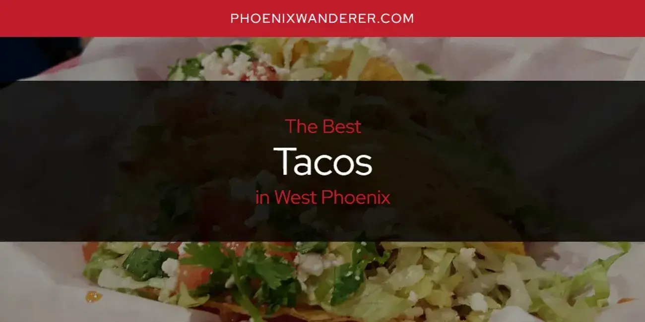 West Phoenix's Best Tacos [Updated 2024]