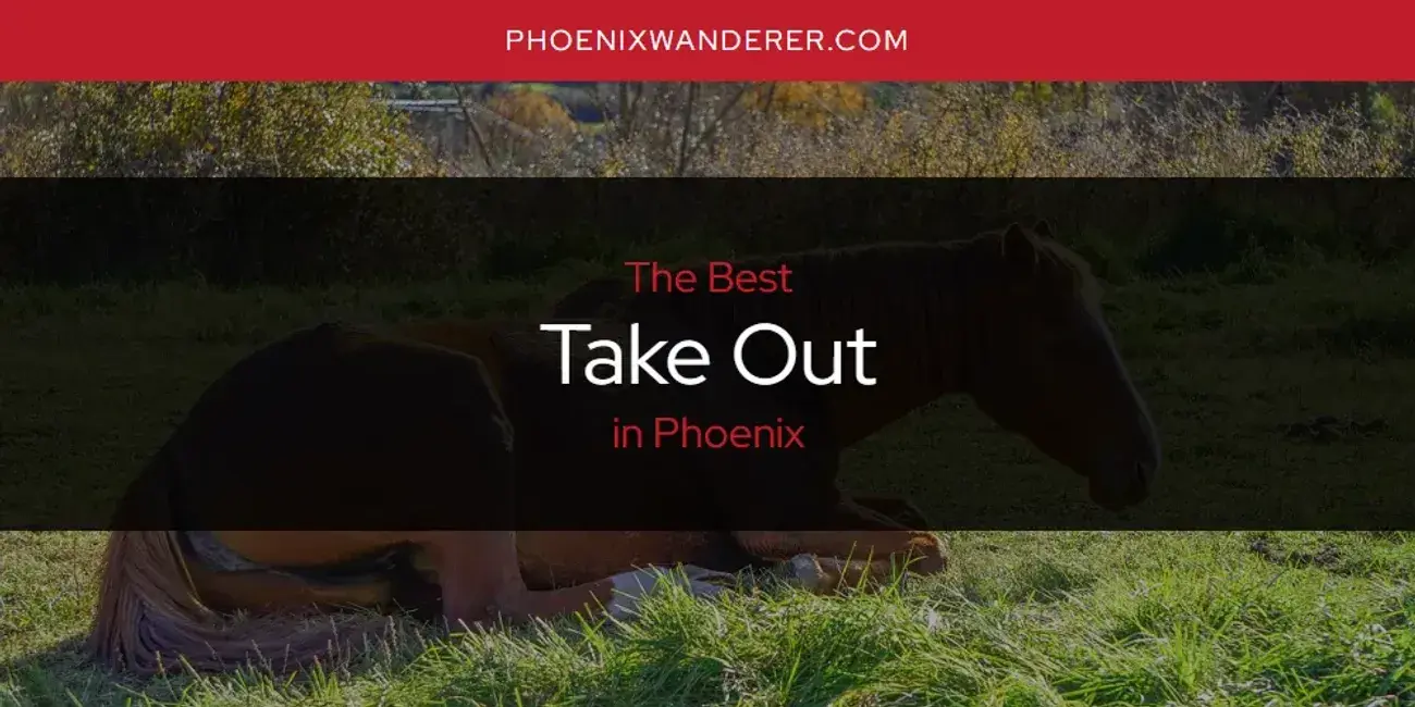 Phoenix's Best Take Out [Updated 2024]
