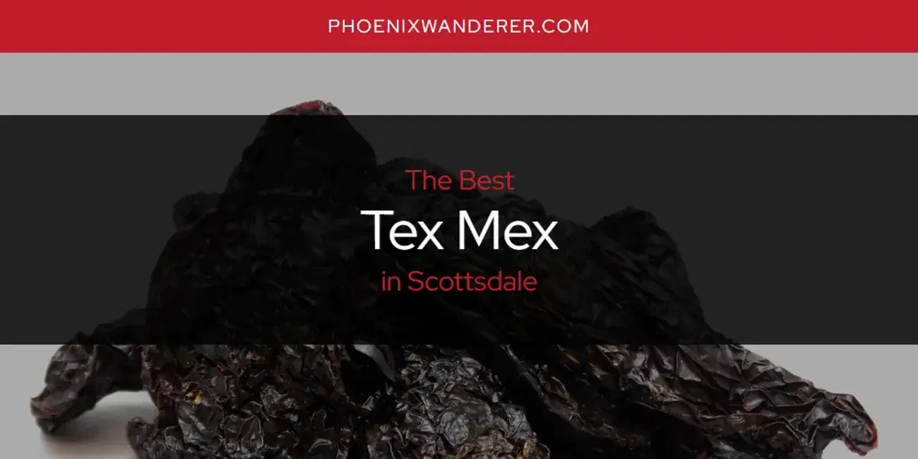 Scottsdale's Best Tex Mex [Updated 2024]