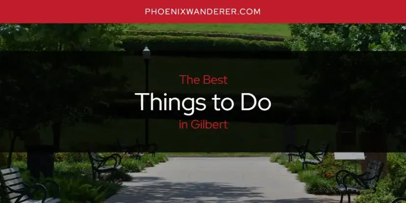 Gilbert's Best Things to Do [Updated 2024]