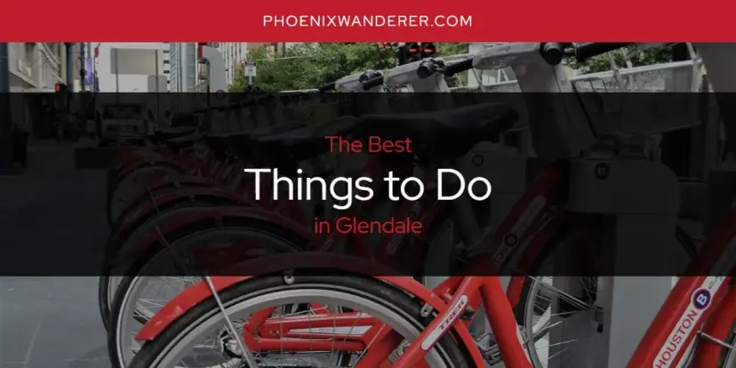 Glendale's Best Things to Do [Updated 2024]