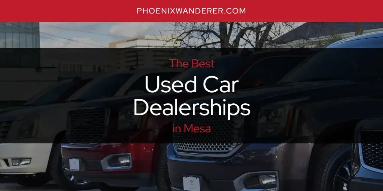 Mesa's Best Used Car Dealerships [Updated 2024]