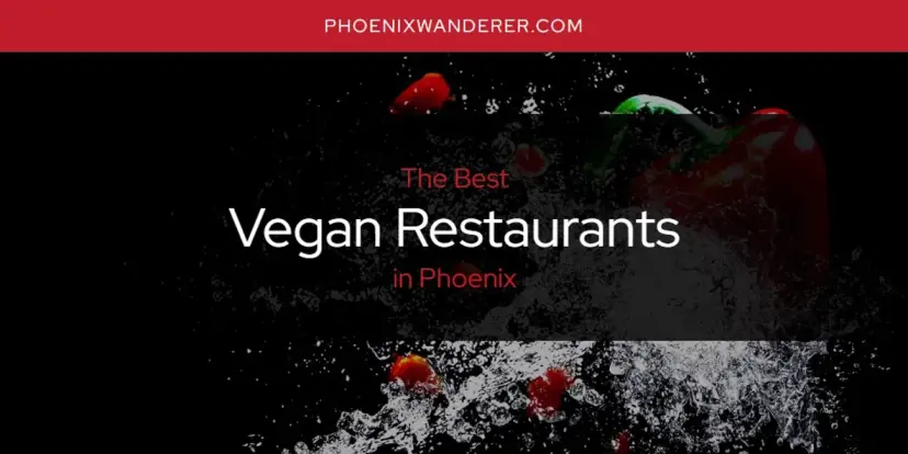Phoenix's Best Vegan Restaurants [Updated 2024]