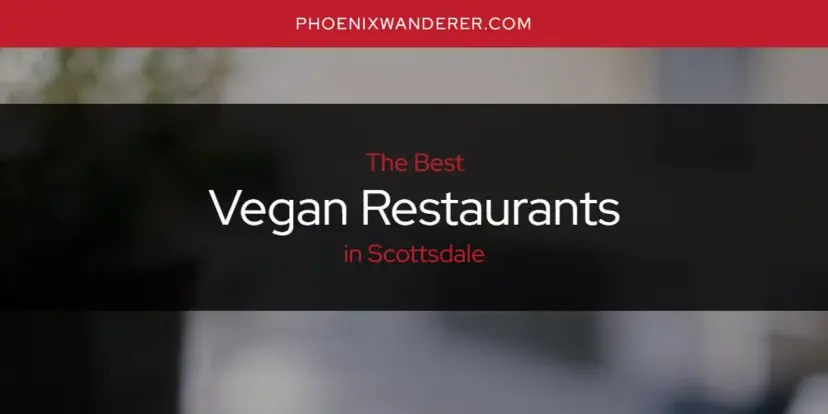 Scottsdale's Best Vegan Restaurants [Updated 2024]