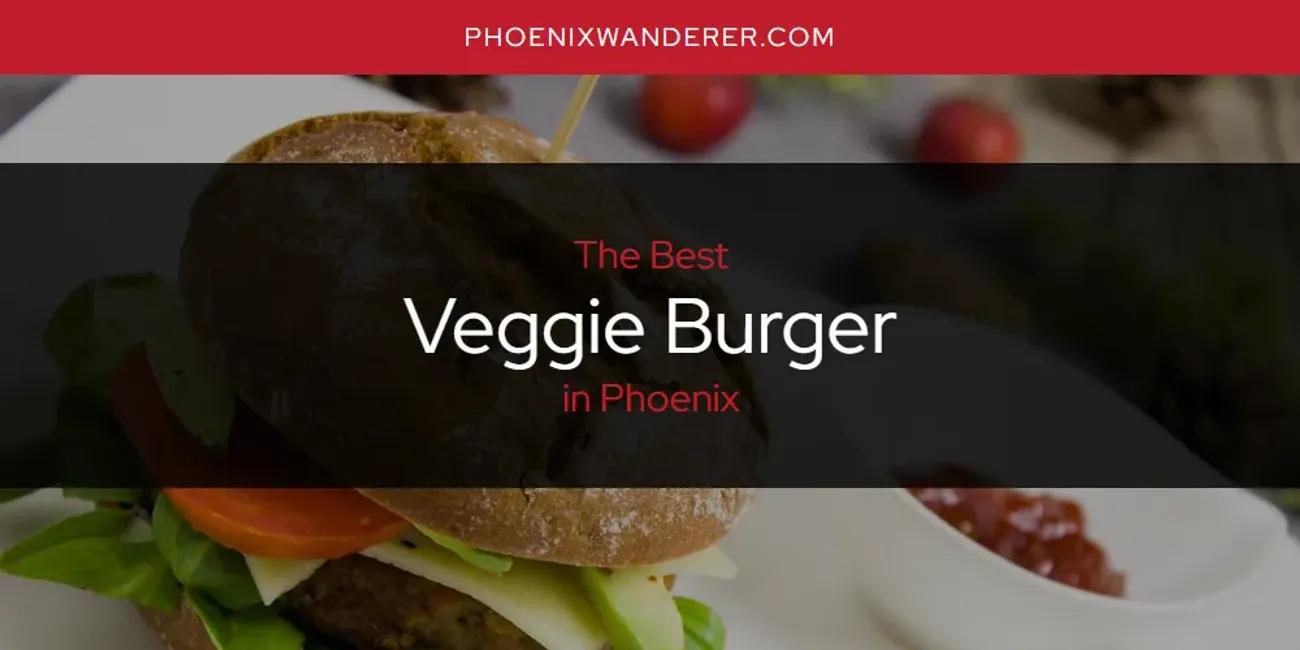 Phoenix's Best Veggie Burger [Updated 2024]