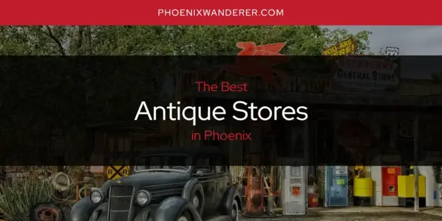 The Absolute Best Antique Stores in Phoenix  [Updated 2024]