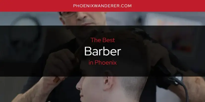 The Absolute Best Barber in Phoenix  [Updated 2024]