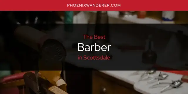 The Absolute Best Barber in Scottsdale  [Updated 2024]