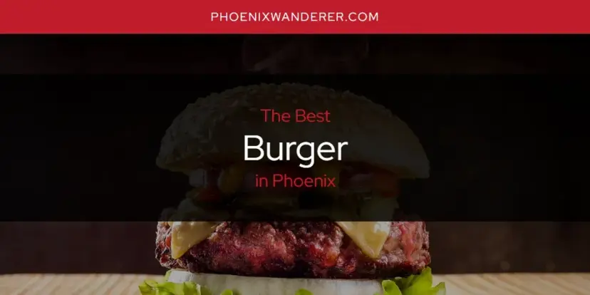 The Absolute Best Burger in Phoenix  [Updated 2024]