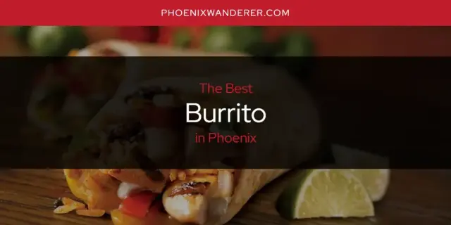 The Absolute Best Burrito in Phoenix  [Updated 2024]