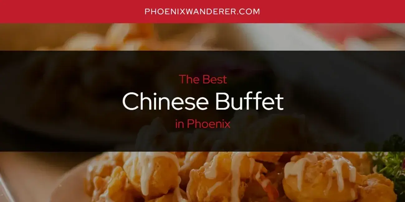 The Absolute Best Chinese Buffet in Phoenix  [Updated 2024]