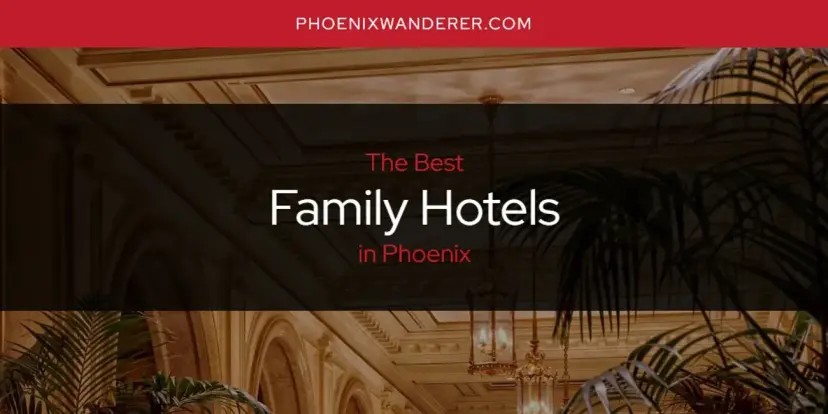The Absolute Best Family Hotels in Phoenix  [Updated 2024]