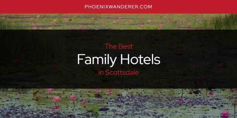 The Absolute Best Family Hotels in Scottsdale  [Updated 2024]