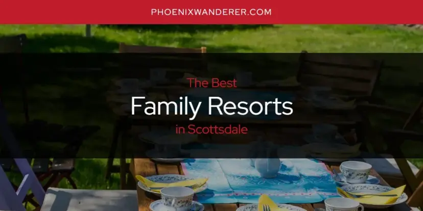 The Absolute Best Family Resorts in Scottsdale  [Updated 2024]