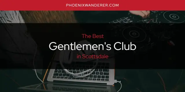 The Absolute Best Gentlemen's Club in Scottsdale  [Updated 2024]