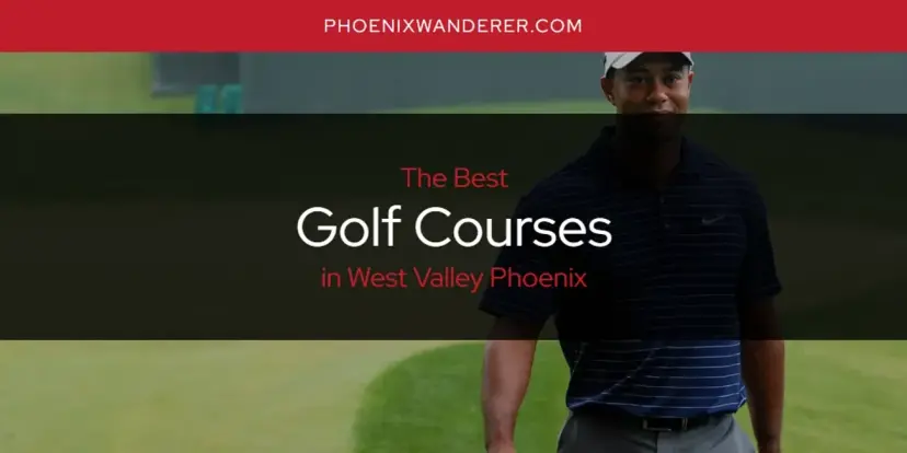 The Absolute Best Golf Courses in West Valley Phoenix  [Updated 2024]