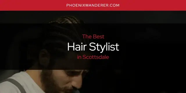 The Absolute Best Hair Stylist in Scottsdale  [Updated 2024]