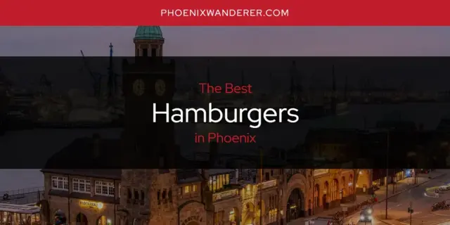 The Absolute Best Hamburgers in Phoenix  [Updated 2024]