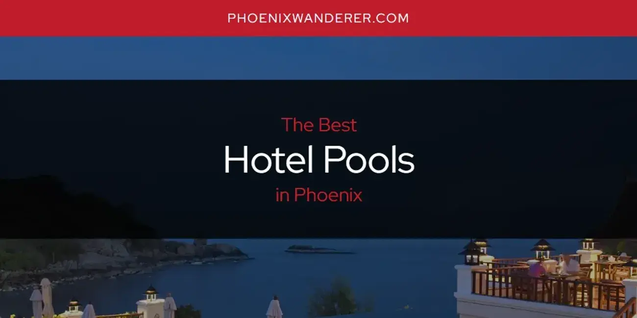 The Absolute Best Hotel Pools in Phoenix  [Updated 2024]
