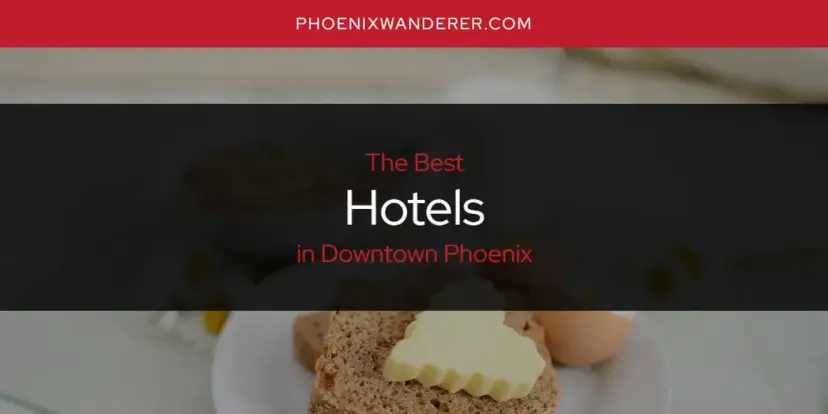 The Absolute Best Hotels in Downtown Phoenix  [Updated 2024]