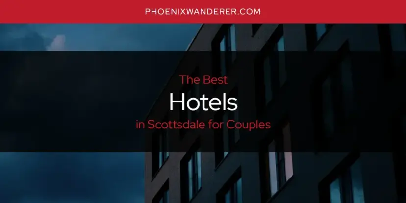 The Absolute Best Hotels in Scottsdale for Couples  [Updated 2024]