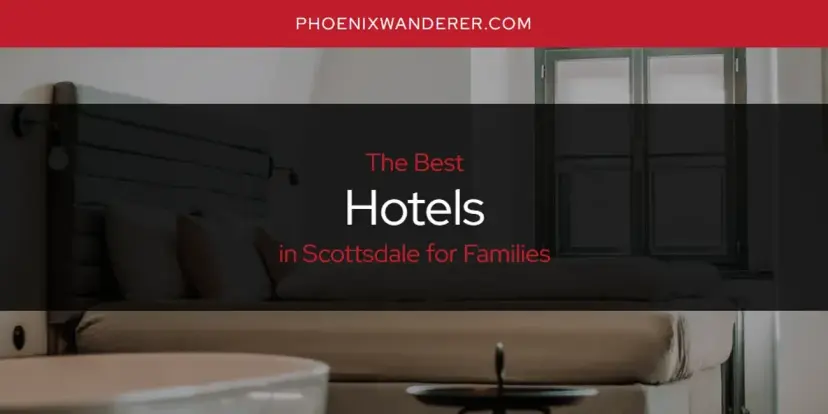 The Absolute Best Hotels in Scottsdale for Families  [Updated 2024]
