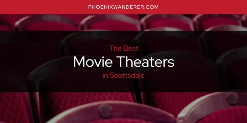 Scottsdale's Best Movie Theaters [Updated 2024]