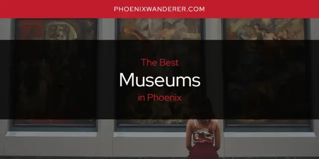 Phoenix's Best Museums [Updated 2024]